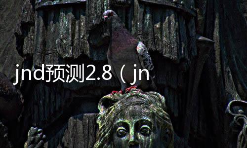 jnd预测2.8（jnd预测分析） 